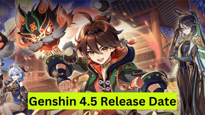 Genshin 4.5 Release Date, Banners, Characters, Events